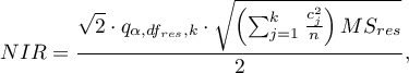 \begin{displaymath}
NIR=\frac{\sqrt{2}\cdot q_{\alpha,df_{res},k} \cdot \sqrt{\left(\sum_{j=1}^k \frac{c_j^2}{n}\right)MS_{res}}}{2},
\end{displaymath}