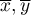 $\overline{x}, \overline{y}$