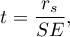 \begin{displaymath}
t=\frac{r_s}{SE},
\end{displaymath}