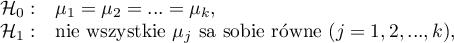 \begin{array}{cl}
\mathcal{H}_0: & \mu_1=\mu_2=...=\mu_k,\\
\mathcal{H}_1: & $nie wszystkie $\mu_j$ są sobie równe $(j=1,2,...,k)$$,
\end{array}