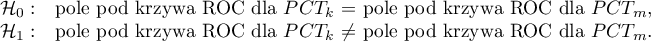 \begin{array}{cl}
\mathcal{H}_0: & $pole pod krzywą ROC dla $PCT_k$ $=$ pole pod krzywą ROC dla $PCT_m$$, \\
\mathcal{H}_1: & $pole pod krzywą ROC dla $PCT_k$ $\neq $ pole pod krzywą ROC dla $PCT_m$$.
\end{array}