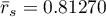 $\bar{r}_s = 0.81270$