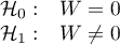 \begin{array}{cl}
\mathcal{H}_0: &  W=0\\
\mathcal{H}_1: &  W\neq0
\end{array}