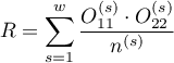 $\displaystyle R=\sum_{s=1}^w\frac{O_{11}^{(s)}\cdot O_{22}^{(s)}}{n^{(s)}}$