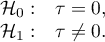 \begin{array}{cl}
\mathcal{H}_0: & \tau = 0, \\
\mathcal{H}_1: & \tau \ne 0.
\end{array}