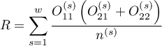 $\displaystyle R=\sum_{s=1}^w\frac{O_{11}^{(s)}\left(O_{21}^{(s)}+O_{22}^{(s)}\right)}{n^{(s)}}$