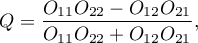 \begin{displaymath}
Q=\frac{O_{11}O_{22}-O_{12}O_{21}}{O_{11}O_{22}+O_{12}O_{21}},
\end{displaymath}