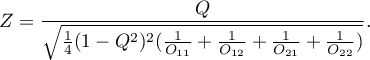 \begin{displaymath}
Z=\frac{Q}{\sqrt{\frac{1}{4}(1-Q^2)^2(\frac{1}{O_{11}}+\frac{1}{O_{12}}+\frac{1}{O_{21}}+\frac{1}{O_{22}})}}.
\end{displaymath}