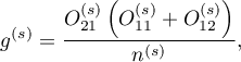 \begin{displaymath}
g^{(s)}=\frac{O_{21}^{(s)}\left(O_{11}^{(s)}+O_{12}^{(s)}\right)}{n^{(s)}},
\end{displaymath}