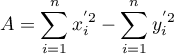 $\displaystyle A=\sum_{i=1}^n x_i^{'2}-\sum_{i=1}^n y_i^{'2}$