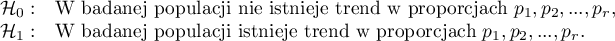 \begin{array}{cl}
\mathcal{H}_0: & $W badanej populacji nie istnieje trend w proporcjach $p_1, p_2, ..., p_r$, $\\
\mathcal{H}_1: & $W badanej populacji istnieje trend w proporcjach $p_1, p_2, ..., p_r$. $
\end{array}