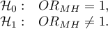 \begin{array}{cl}
\mathcal{H}_0: & OR_{MH} = 1, \\
\mathcal{H}_1: & OR_{MH} \ne 1.
\end{array}