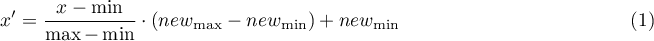 \begin{equation}
x'=\frac{x-\min}{\max-\min}\cdot(new_{\max}-new_{\min})+new_{\min}
\end{equation}