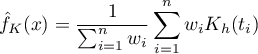 \begin{displaymath}
\hat{f}_K(x)=\frac{1}{\sum_{i=1}^nw_i}\sum_{i=1}^nw_iK_h(t_i)
\end{displaymath}