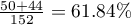 $\frac{50+44}{152}=61.84\%$