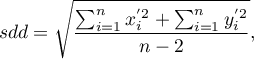 \begin{displaymath}
sdd=\sqrt{\frac{\sum_{i=1}^n x_i^{'2}+\sum_{i=1}^n y_i^{'2}}{n-2}},
\end{displaymath}