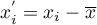 $x_i^{'}=x_i-\overline{x}$