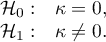 \begin{array}{cl}
\mathcal{H}_0: & \kappa= 0, \\
\mathcal{H}_1: & \kappa \ne 0.
\end{array}