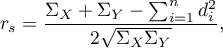 \begin{displaymath}
r_s=\frac{\Sigma_X+\Sigma_Y-\sum_{i=1}^nd_i^2}{2\sqrt{\Sigma_X\Sigma_Y}},
\end{displaymath}