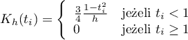 \begin{displaymath}
K_h(t_i)= \left\{ \begin{array}{ll}
\frac{3}{4}\frac{1-t_i^2}{h} & \textrm{jeżeli $t_i<1$}\\
0 & \textrm{jeżeli $t_i \geq 1$}\\
\end{array} \right.
\end{displaymath}